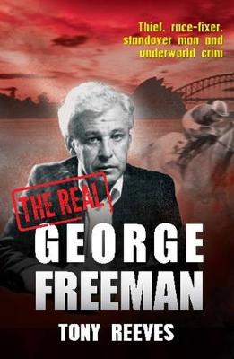 The Real George Freeman: Thief, race-fixer, standover man and underworld crim (Paperback)