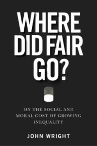 Where Did Fair Go?: On the Social and Moral Cost of Growing Inequality (Paperback)
