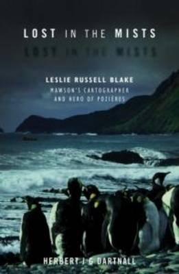 Lost in the Mists: Leslie Russell Blake, Mawson's Cartographer and Hero of Pozieres (Paperback)