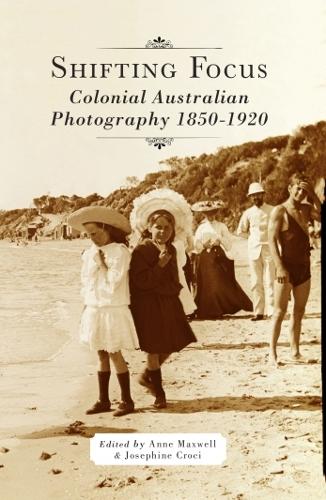 Shifting Focus: Colonial Australian Photography 1850-1920 (Paperback)