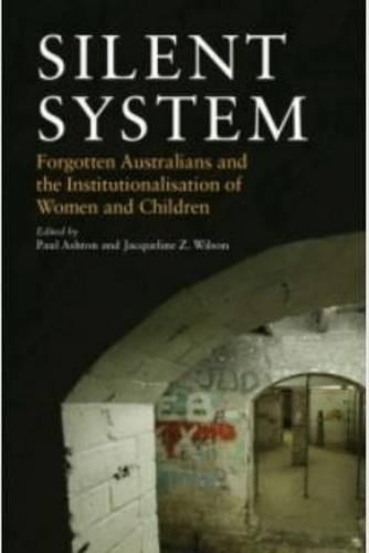 Silent System: Forgotten Australians and the Institutionalisation of Women and Children (Paperback)