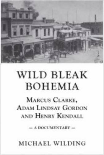Wild Bleak Bohemia: Marcus Clarke, Adam Lindsay Gordon and Henry Kendall (Paperback)