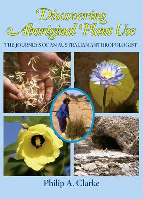Discovering Aboriginal Plant Use: The Journeys of an Australian Anthropologist (Hardback)