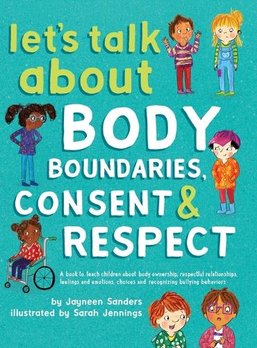 Let's Talk About Body Boundaries, Consent and Respect: Teach children about body ownership, respect, feelings, choices and recognizing bullying behaviors (Hardback)