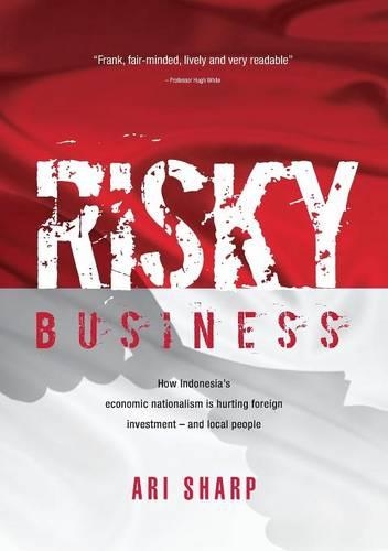 Risky Business: How Indonesia's Economic Nationalism is Hurting Foreign Investment -- and Local People (Paperback)