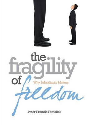 The Fragility of Freedom: Why Subsidiarity Matters (Paperback)