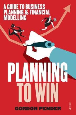 Planning to Win: A Guide to Business Planning & Financial Modelling (Paperback)