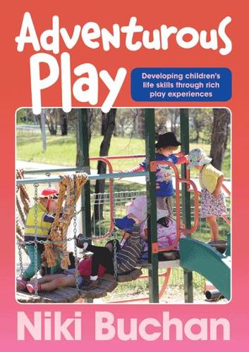Adventurous Play: Developing Children's Life Skills Through Rich Play Experiences (Paperback)