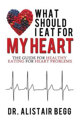 What Should I Eat for My Heart: The Guide for Healthy Eating for Heart Problems (Paperback)