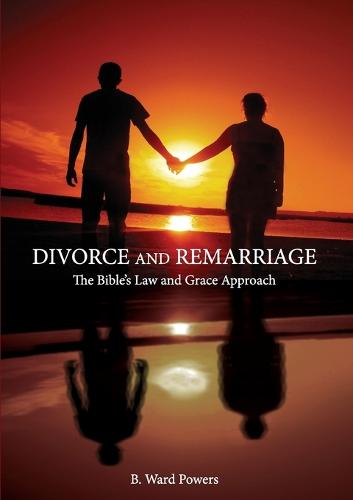Divorce and Remarriage: The Bible's Law and Grace Approach (Paperback)