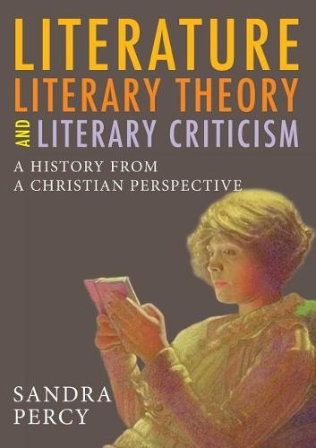 Literature, Literary Theory and Literary Criticism: A History from a Christian Perspective (Paperback)