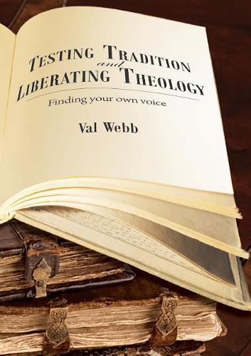 Testing Tradition and Liberating Theology: Finding Your Own Voice (Paperback)