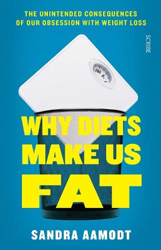 Why Diets Make Us Fat the unintended consequences of our obsession with weight loss Paperback