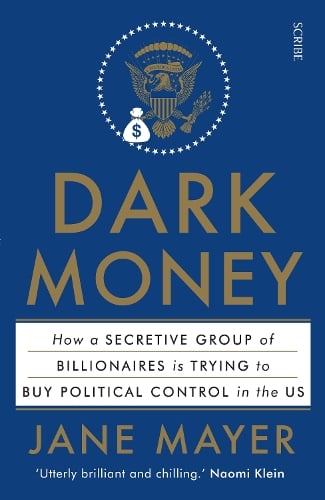 dark money the hidden history of the billionaires