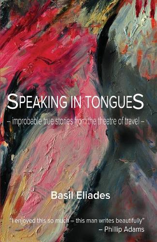 Speaking in Tongues: Improbable Stories from the Theatre of Travel (Paperback)