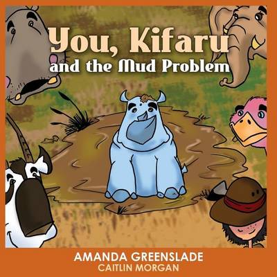 You, Kifaru and the Mud Problem (Children's Picture Book): Insert Your Name Interactive Book - Insert Your Name Interactive 1 (Paperback)