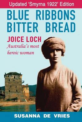 Blue Ribbons Bitter Bread: Joice Loch - Australia's most heroic woman (Paperback)