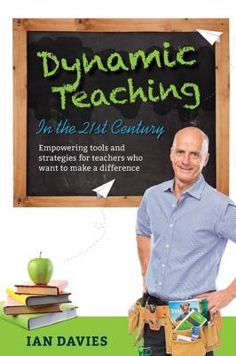 Dynamic Teaching in the 21st Century: Empowering tools and strategies for teachers who want to make a difference (Paperback)