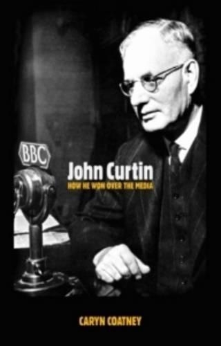 John Curtin How He Won Over the Media (Paperback)
