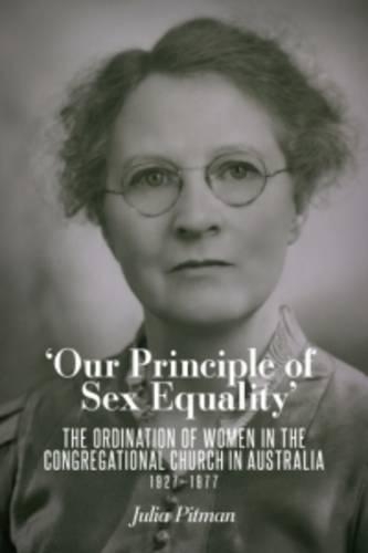 Our Principle of Sex Equality: The Ordination of Women in the Congregational Church in Australia 1927-1977 (Paperback)