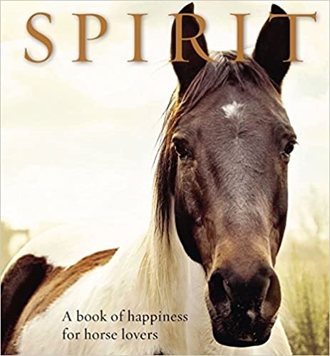 Spirit: A book of happiness for horse lovers - Animal Happiness (Hardback)