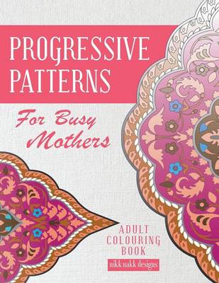 Progressive Patterns - For Busy Mothers: Adult Colouring Book (Paperback)
