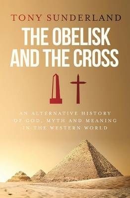 The Obelisk and the Cross: an alternative history of God, myth and meaning in the western world (Paperback)