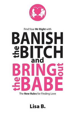Banish the Bitch and Bring Out the Babe: The New Rules for Finding Love (Paperback)