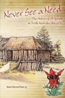 Never See a Need: The Sisters of St Joseph in South Australia 1866-2010 (Hardback)