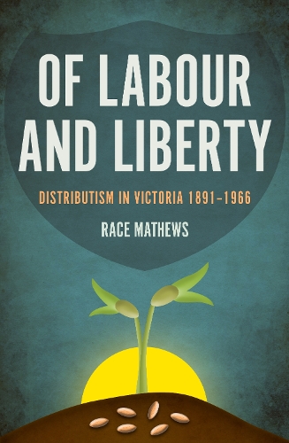 Of Labour and Liberty: Distributism in Victoria 1891-1966 (Paperback)