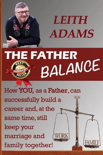 The Father Balance: How You, as a Father, Can Successfully Build a Career and, at the Same Time, Still Keep Your Marriage and Family Together (Paperback)