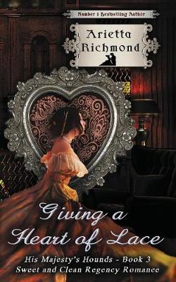 Giving a Heart of Lace: Sweet and Clean Regency Romance - His Majesty's Hounds 3 (Paperback)