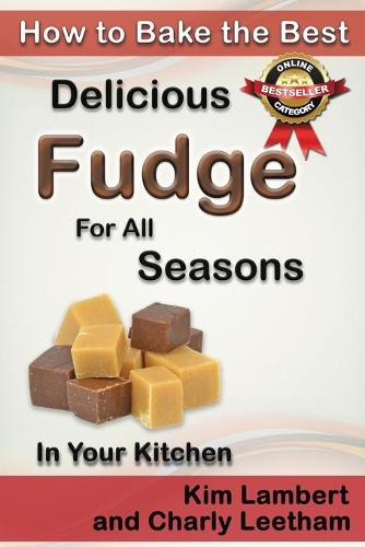 How to Bake the Best Delicious Fudge for All Seasons - In Your Kitchen - How to Bake the Best 4 (Paperback)
