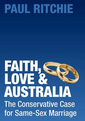 Faith, Love and Australia: The Conservative Case for Same-Sex Marriage (Paperback)