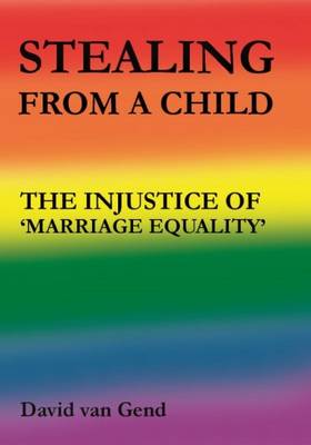 Stealing from a Child: The Injustice of 'Marriage Equality' (Paperback)