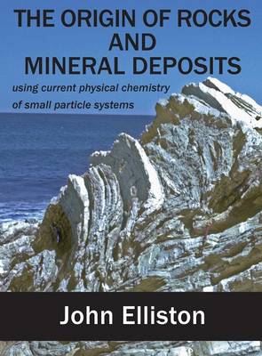 The Origin of Rocks and Mineral Deposit: Using Current Physical Chemistry of Small Particle Systems (Hardback)