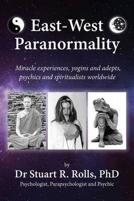 East-West Paranormality: Miracle Experiences, Yogins and Adepts, Psychics and Spiritualists Worldwide (Paperback)