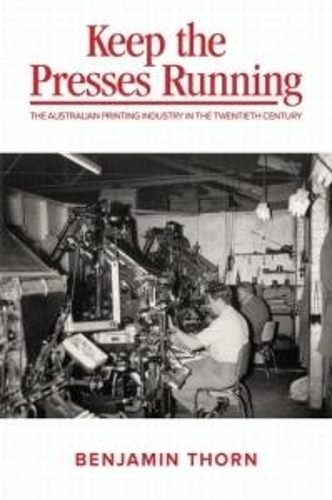 Keep the Presses Running: The Australian Printing Industry in the Twentieth Century (Paperback)