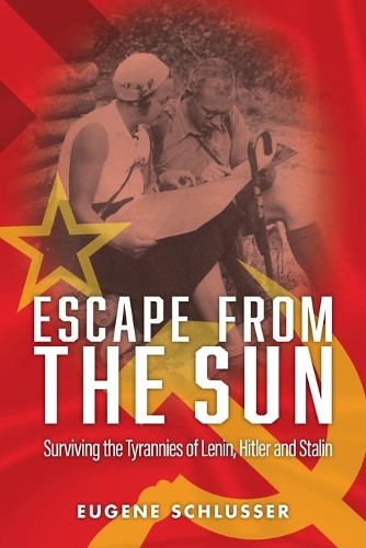 Escape from the Sun: Surviving the Tyrannies of Lenin, Hitler and Stalin (Paperback)
