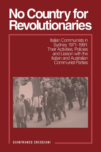 No Country for Revolutionaries: Italian Communists in Sydney 1971-1991: Their Activities, Policies and Liaison with the Italian and Australian Communist Parties (Paperback)