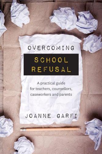 Overcoming School Refusal: A Practical Guide for Teachers, Counsellors, Caseworkers and Parents (Paperback)