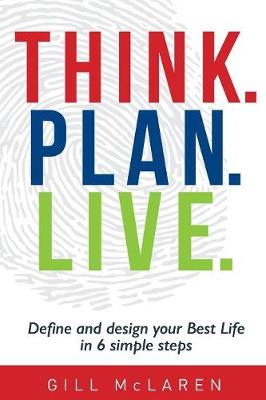 Think. Plan. Live.: Define and Design Your Best Life in 6 Simple Steps (Paperback)