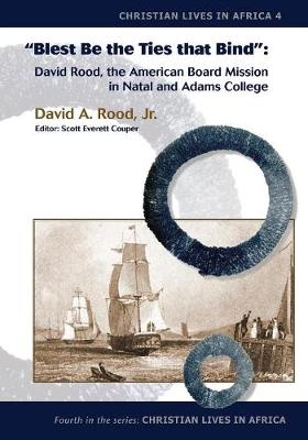 Blest Be the Ties That Bind: David Rood, the American Board Mission in Natal and Adams College (Paperback)