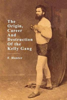 The Origin, Career And Destruction Of the Kelly Gang (Paperback)