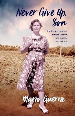 Never Give Up Son: the life and times of Caterina Guerra, her mother, and her son (Paperback)