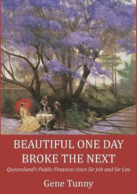 Beautiful One Day, Broke the Next: Queensland's Public Finances Since Sir Joh and Sir Leo (Paperback)