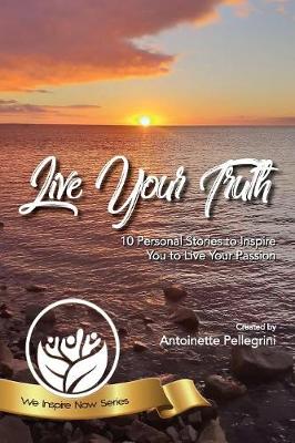Live Your Truth: 10 Personal Stories to Inspire You to Live Your Passion - We Inspire Now 1 (Paperback)
