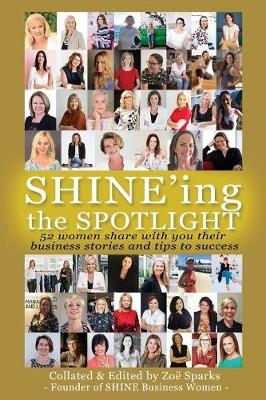 Shine'ing the Spotlight...: 52 Women Share with You Their Business Stories and Tips to Success (Paperback)