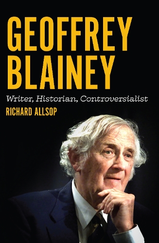 Geoffrey Blainey: Writer, Historian, Controversialist (Paperback)