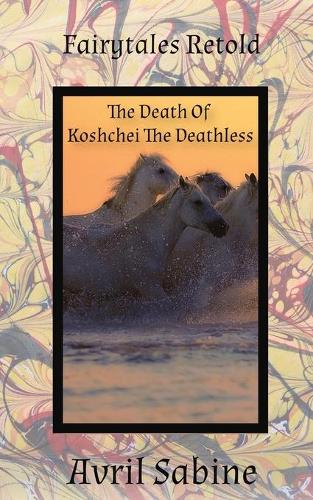 The Death Of Koshchei The Deathless - Fairytales Retold (Paperback)